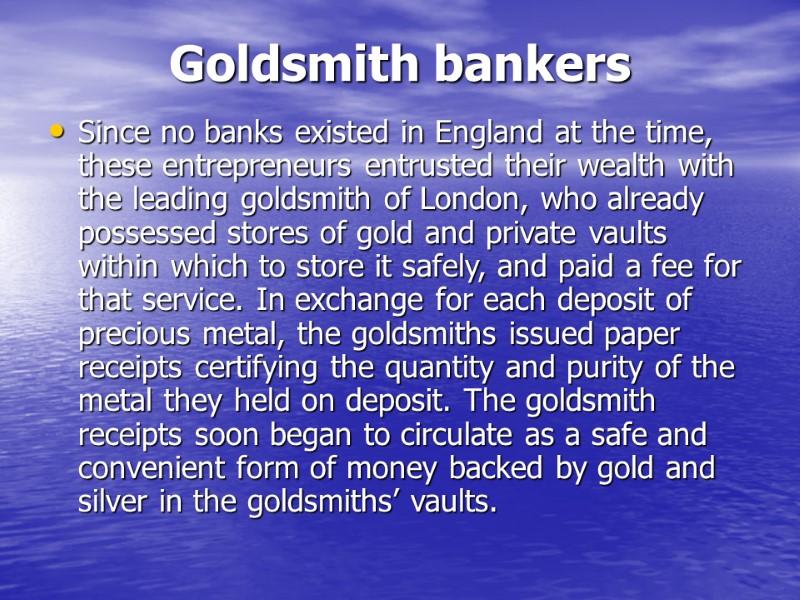 Goldsmith bankers  Since no banks existed in England at the time, these entrepreneurs